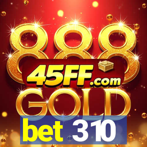 bet 310
